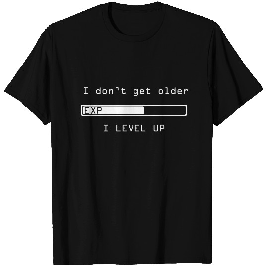 I dont get older I LEVEL UP T Shirts