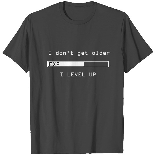 I dont get older I LEVEL UP T Shirts