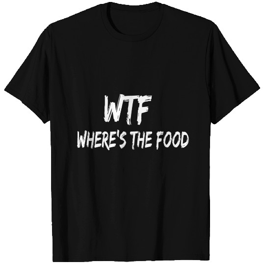 WTF WHERE S THE FOOD T Shirts