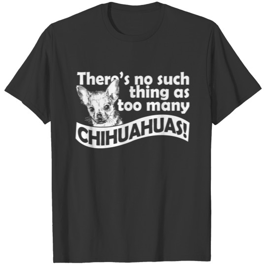 04 there s no such thing as too many chihuahuas co T-shirt