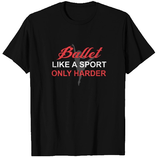Ballet Like A Sport Only Harder - Ballet Love T Shirts