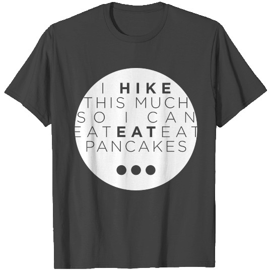 Hiking - I hike this much so I can eat pancakes T Shirts