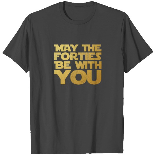 May the Forties Be With You 40th Birthday Gift T Shirts