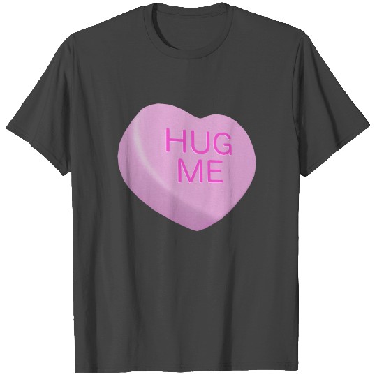 HUG ME Candy Heart - Valentine's Day or Any Day T Shirts