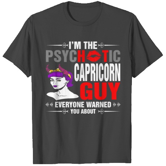 I Am The Psychotic Capricorn Guy T Shirts
