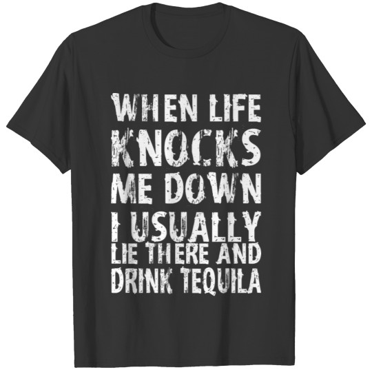 When Life Knocks Me Down I Lie And Drink Tequila T-shirt