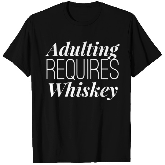 Adulting Requires Whiskey T Shirts