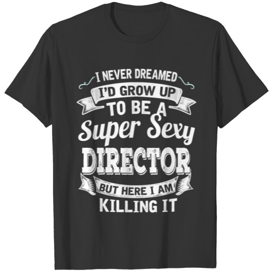 I'D Grow Up To Be A Super Sexy Director T-shirt