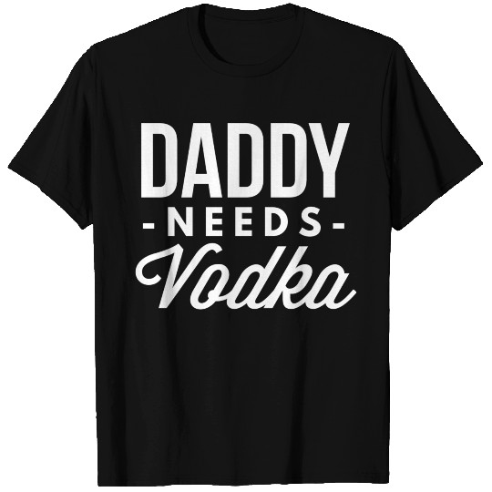 Daddy needs Vodka T Shirts