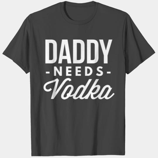 Daddy needs Vodka T Shirts