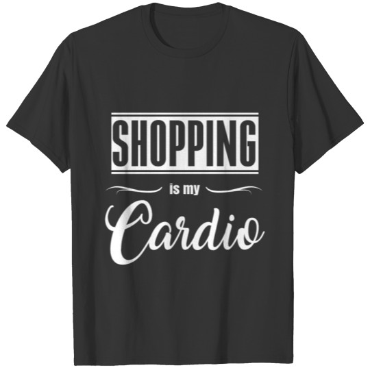 Shopping is my Cardio is a perfect Gym Gift Shirt T-shirt