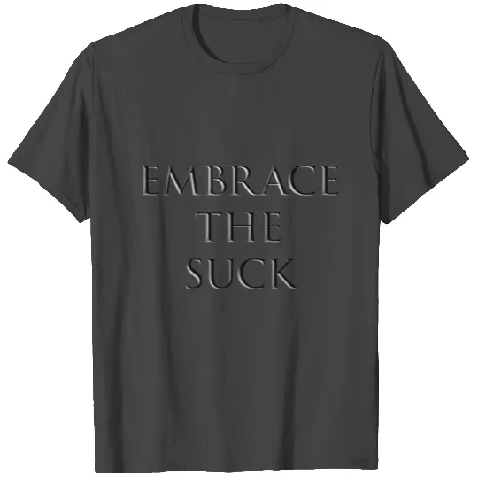 EMBRACE THE SUCK - CHISELLED T Shirts