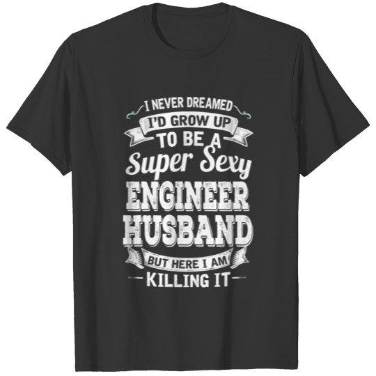 I'D Grow Up To Be A Super Sexy Engineer Husband T Shirts