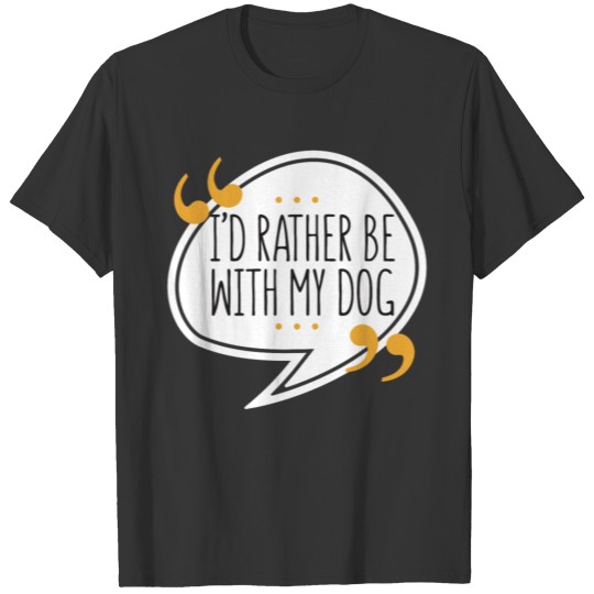 Dog Lover - I'd rather be with my dog T-shirt