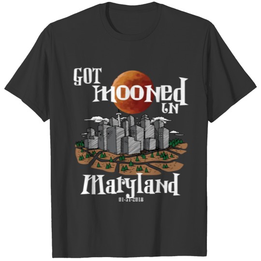 Got Mooned in Maryland MD Lunar Eclipse 2018 T-shirt