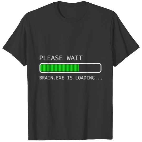 Please wait brain.exe is loading for nerd and geek T Shirts