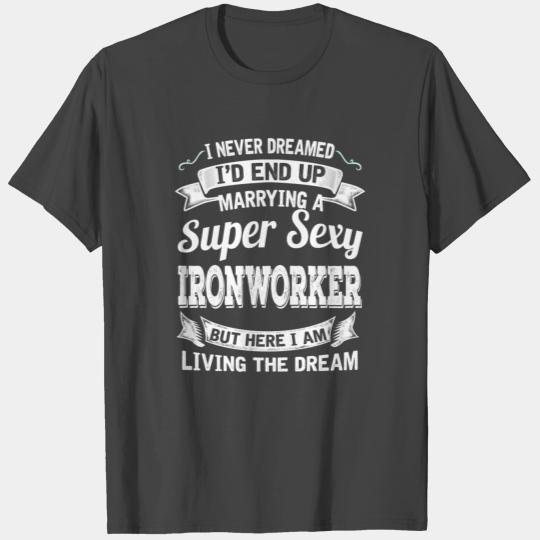 I'D End Up Marrying A Super Sexy Ironworker T Shirts