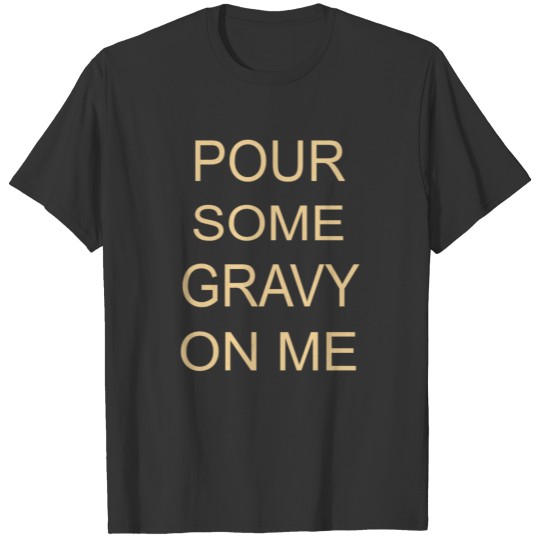 Pour some Gravy On me T-shirt