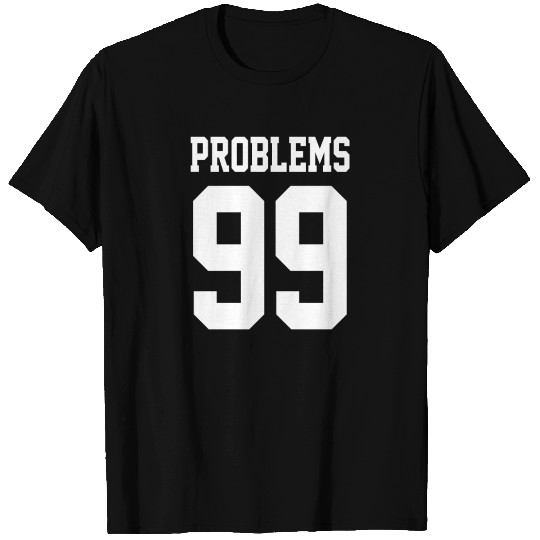 99 Problems T Shirts