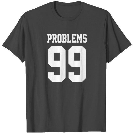 99 Problems T Shirts