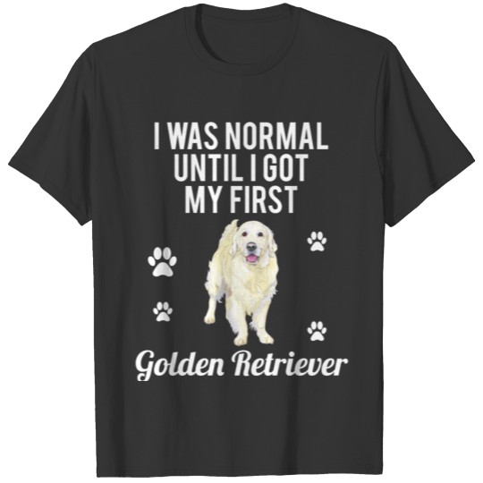 I Was Normal Until I Got My First Golden Retriever T-shirt