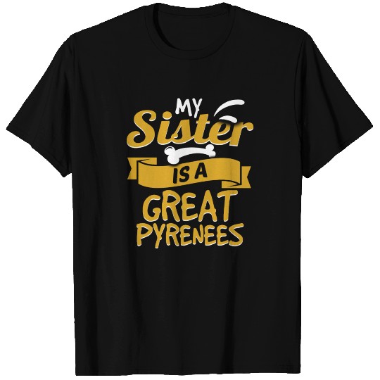My Sister Is A Great Pyrenees T Shirts