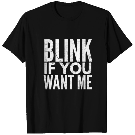 Blink if You want me T Shirts