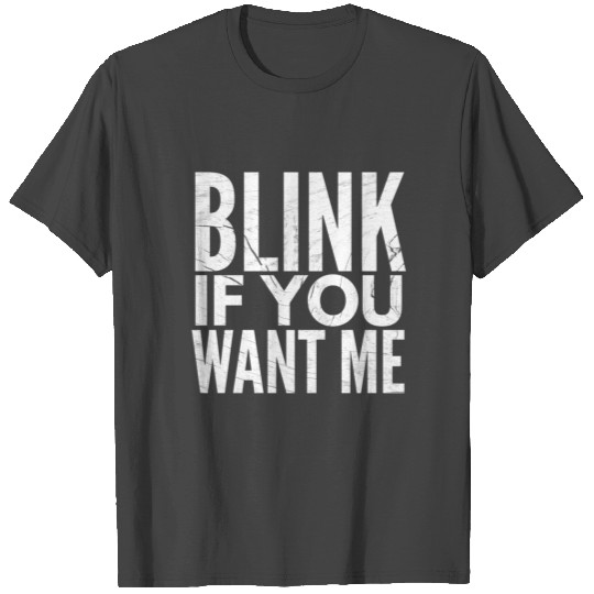 Blink if You want me T Shirts