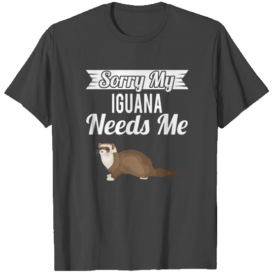 Sorry My Ferret Needs Me T Shirts