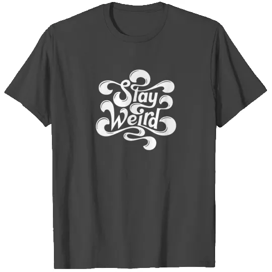 Stay Weird T Shirts