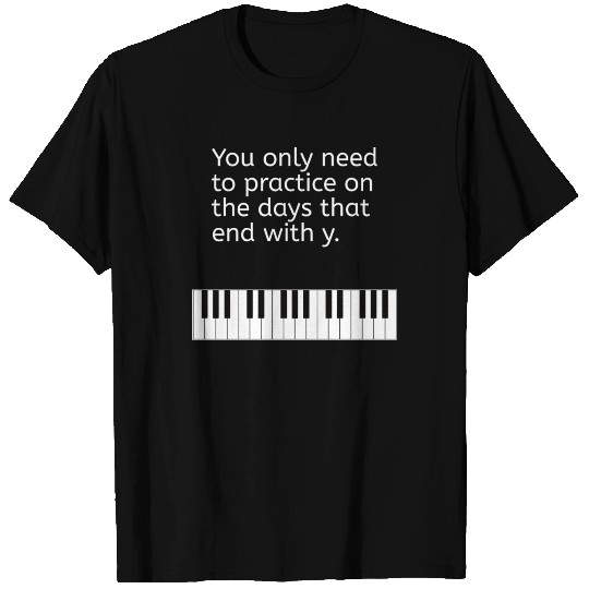 Piano Keyboard You only need to practice on the da T Shirts