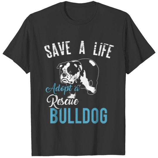 Save A Life, Adopt A Rescue Bulldog T Shirts