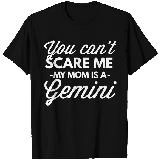 You can't scare me my Mom is a Gemini T Shirts