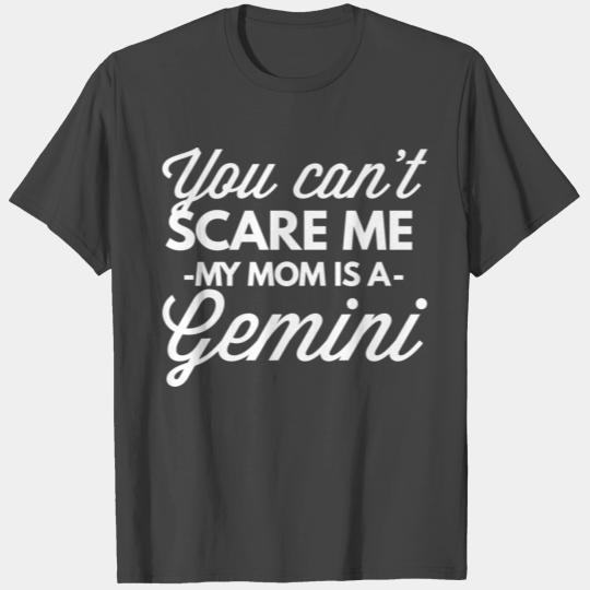 You can't scare me my Mom is a Gemini T Shirts