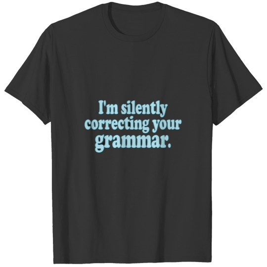 T Shirt I m Silently Correcting Your Grammar T-shirt