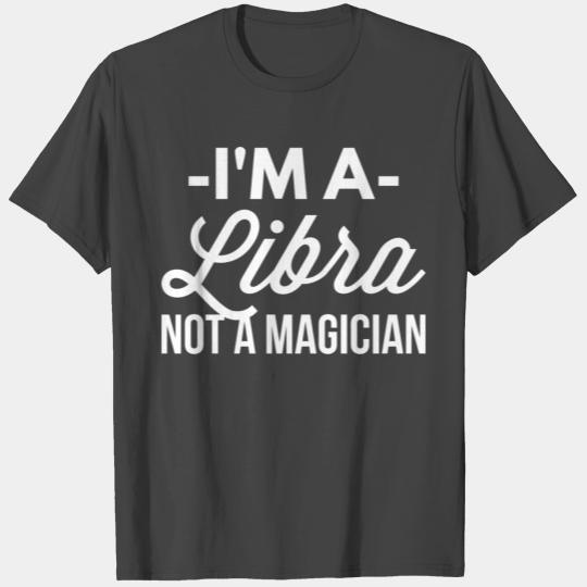 I'm a Libra not a magician T Shirts