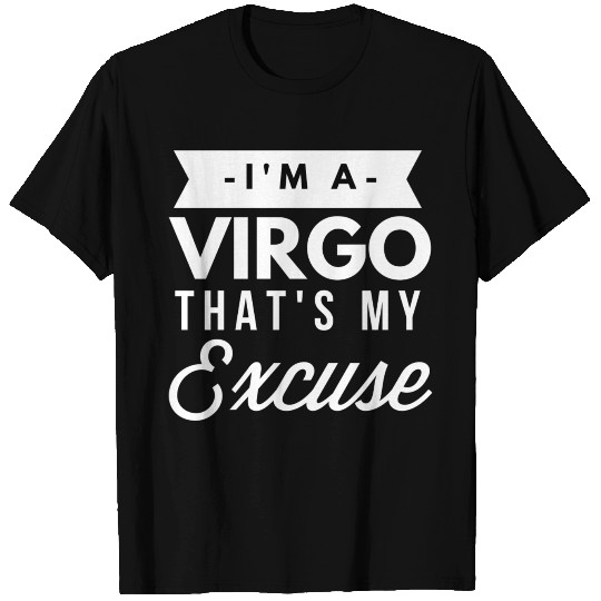 I'm a Virgo that's my Excuse T Shirts