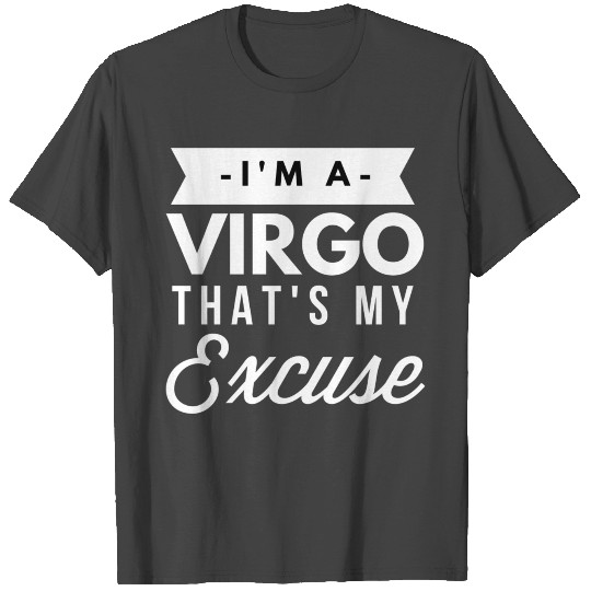I'm a Virgo that's my Excuse T Shirts