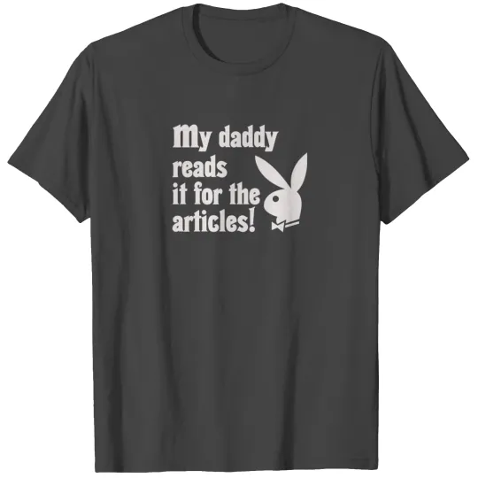 Daddy reads Playboy for the articles T Shirts