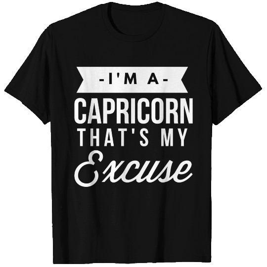 I'm a Capricorn that's my Excuse T Shirts
