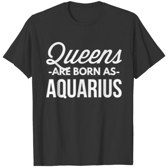 Queens are born as Aquarius T-shirt