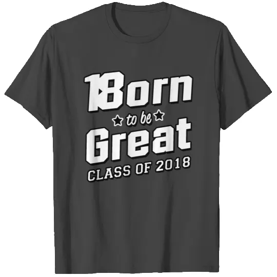 Born To Be Great Class Of 2018 T Shirts