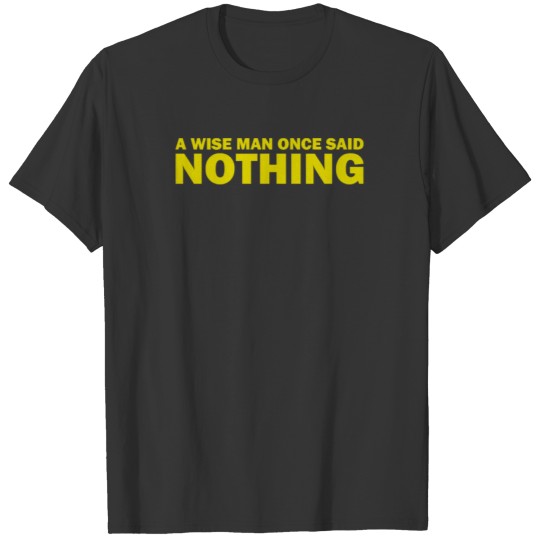A Wise Man Oce Said Noting T-shirt