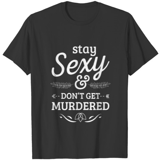 Stay sexy don't get murdered - true crime T-shirt