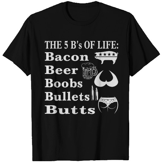 5 B’s Of Life Bacon, Beer, Boobs, Bullets, Butts T Shirts