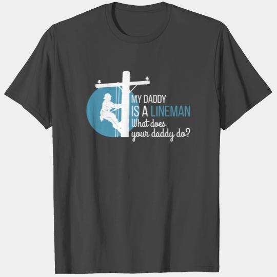 Lineman - My daddy is a lineman, what does your da T Shirts