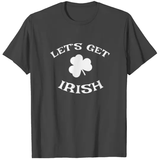 St Patricks Day T Shirts - Let's get Irish - Ireland