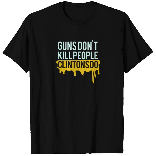 New Design Guns Don't Kill People Clintons Do T Shirts