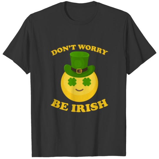 Don't Worry Be Irish Smiley Face Clover Eyes T Shirts