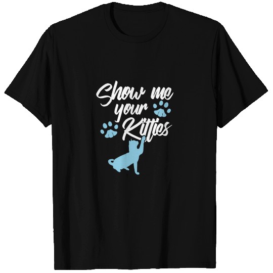 Show Me your Kitties T Shirts - Cat Lover Gift